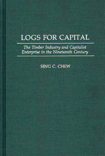 Logs for Capital : The Timber Industry and Capitalist Enterprise in the 19th Century, Hardback Book