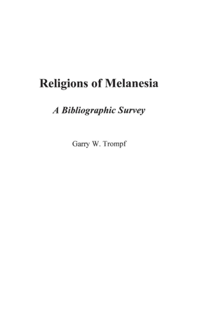 Religions of Melanesia : A Bibliographic Survey, Hardback Book