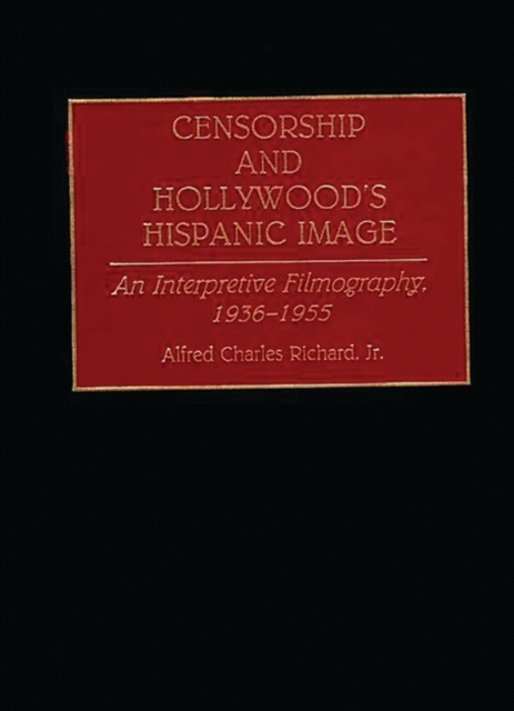 Censorship and Hollywood's Hispanic Image : An Interpretive Filmography, 1936-1955, Hardback Book
