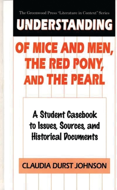 Understanding Of Mice and Men, The Red Pony and The Pearl : A Student Casebook to Issues, Sources, and Historical Documents, Hardback Book