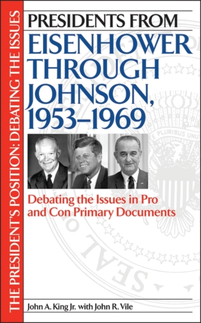 Presidents from Eisenhower through Johnson, 1953-1969 : Debating the Issues in Pro and Con Primary Documents, Hardback Book