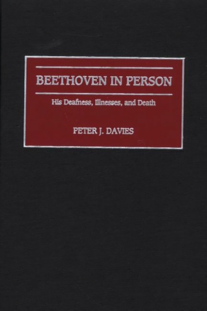 Beethoven in Person : His Deafness, Illnesses, and Death, Hardback Book