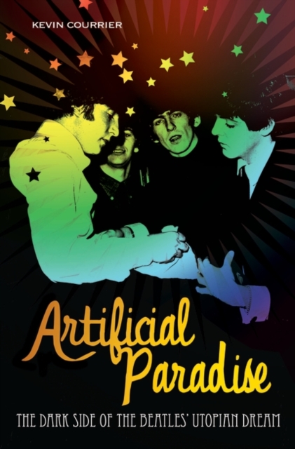 Artificial Paradise : The Dark Side of the Beatles' Utopian Dream, Hardback Book