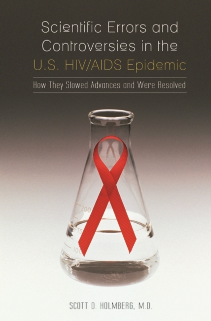 Scientific Errors and Controversies in the U.S. HIV/AIDS Epidemic : How They Slowed Advances and Were Resolved, Hardback Book