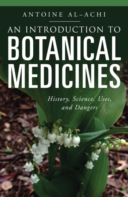 An Introduction to Botanical Medicines : History, Science, Uses, and Dangers, PDF eBook