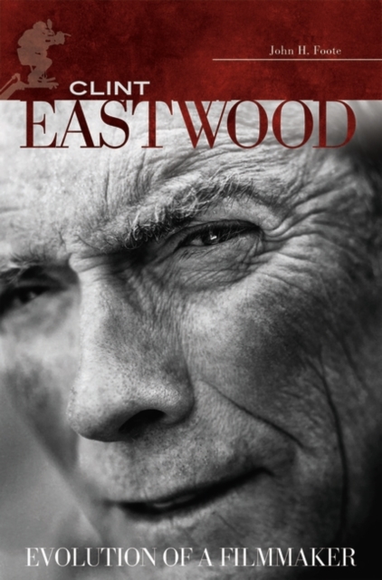 Clint Eastwood : Evolution of a Filmmaker, Hardback Book