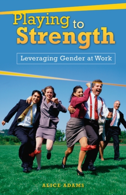 Playing to Strength : Leveraging Gender at Work, Hardback Book