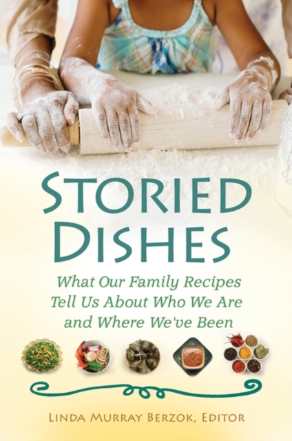 Storied Dishes : What Our Family Recipes Tell Us About Who We are and Where We've Been, Hardback Book