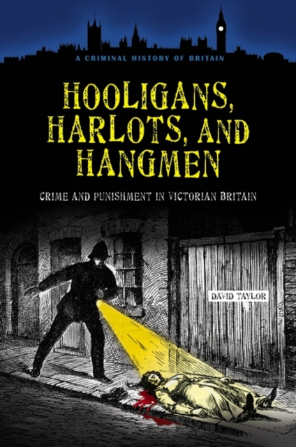 Hooligans, Harlots, and Hangmen : Crime and Punishment in Victorian Britain, Hardback Book