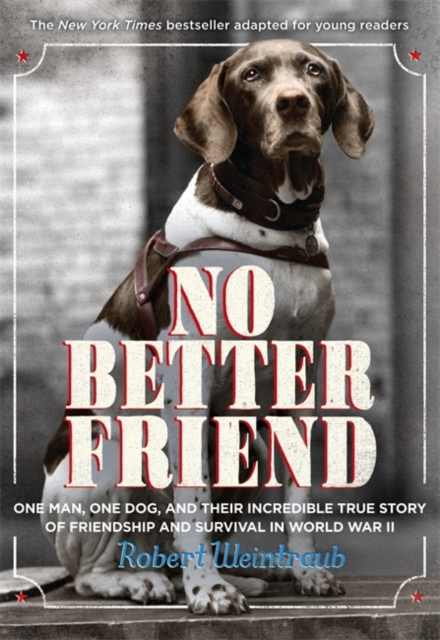 No Better Friend : A Man, a Dog, and Their Incredible True Story of Friendship and Survival in World War II, Hardback Book