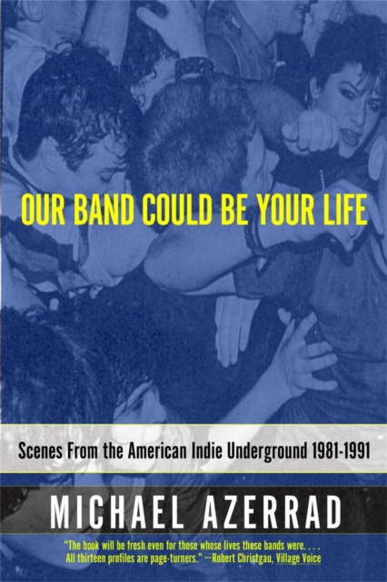 Our Band Could Be Your Life : Scenes from the American Indie Underground, Paperback / softback Book