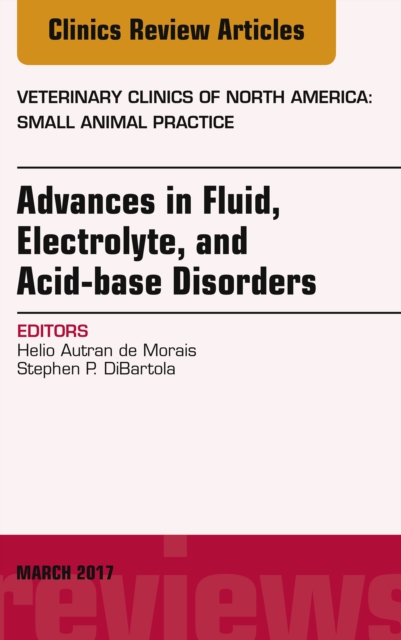 Advances in Fluid, Electrolyte, and Acid-base Disorders, An Issue of Veterinary Clinics of North America: Small Animal Practice, EPUB eBook