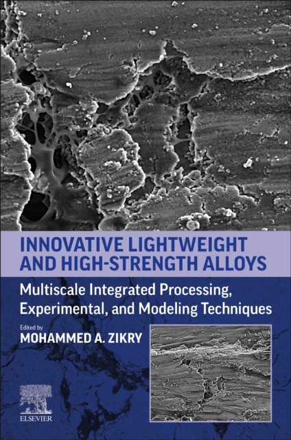 Innovative Lightweight and High-Strength Alloys : Multiscale Integrated Processing, Experimental, and Modeling Techniques, Paperback / softback Book