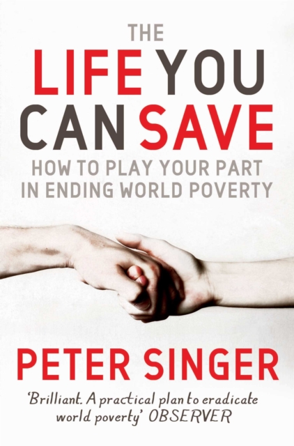 The Life You Can Save : How to play your part in ending world poverty, Paperback / softback Book