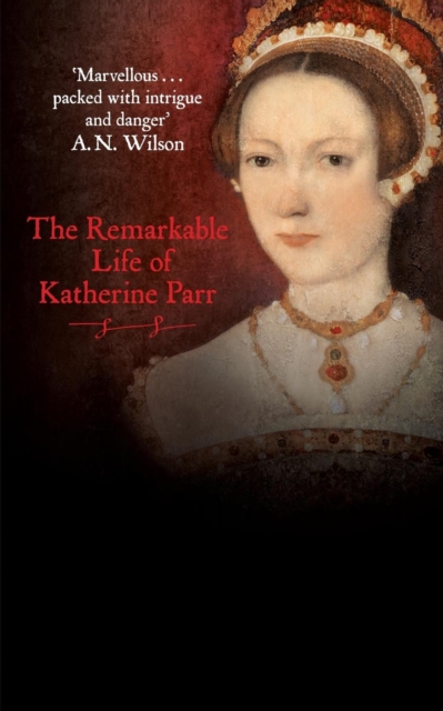 Katherine the Queen : The Remarkable Life of Katherine Parr, Paperback / softback Book