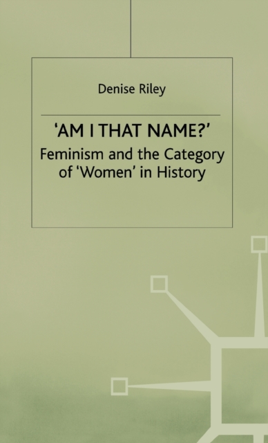 ‘Am I That Name?’ : Feminism and the Category of ‘Women’ in History, Hardback Book