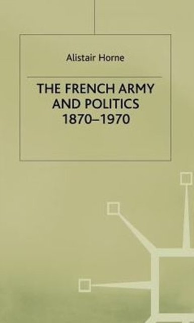 The French Army and Politics, 1870-1970, Hardback Book