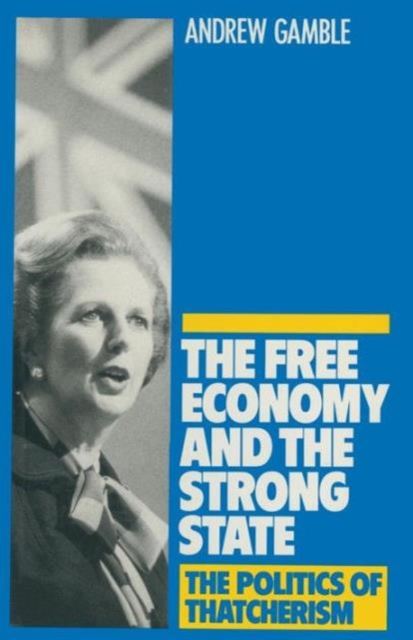 The Free Economy and the Strong State : The Politics of Thatcherism, Paperback / softback Book