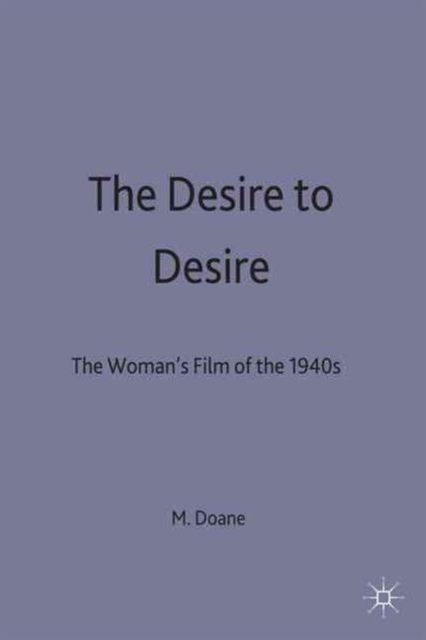 The Desire to Desire : Women's Films of the 1940's, Paperback Book
