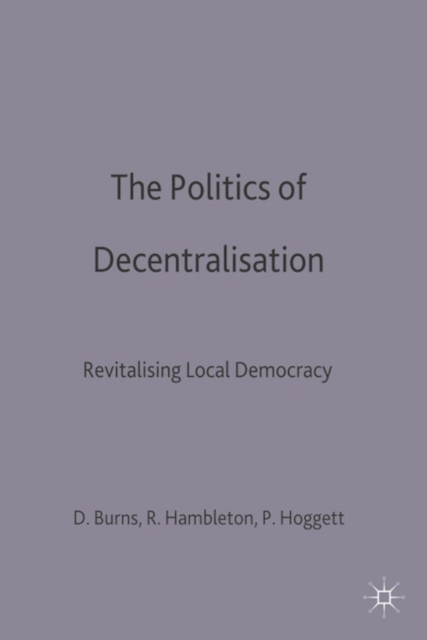 The Politics of Decentralisation : Revitalising Local Democracy, Paperback / softback Book