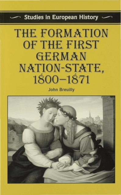 The Formation of the First German Nation-State, 1800-1871, Paperback / softback Book
