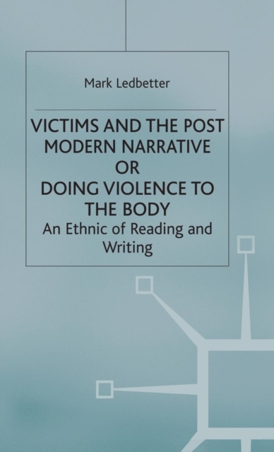 Victims and the Postmodern Narrative or Doing Violence to the Body : An Ethic of Reading and Writing, Hardback Book