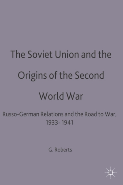 The Soviet Union and the Origins of the Second World War : Russo-German Relations and the Road to War, 1933-1941, Paperback / softback Book