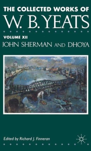 The Collected Works of W.B. Yeats : Volume XII: John Sherman and Dhoya, Hardback Book