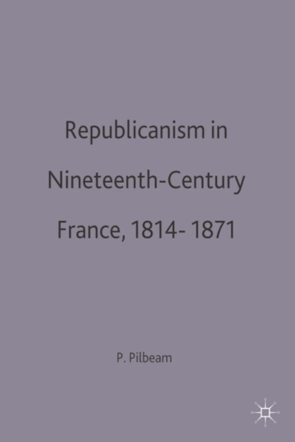 Republicanism in Nineteenth-Century France, 1814-1871, Hardback Book