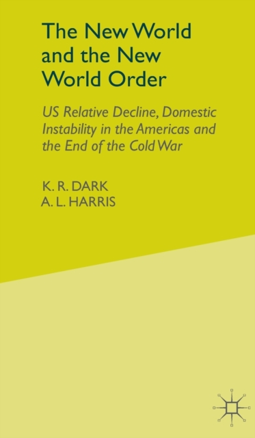 The New World and the New World Order : US Relative Decline, Domestic Instability in the Americas and the End of the Cold War, Hardback Book