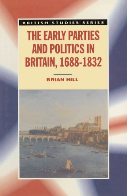 The Early Parties and Politics in Britain, 1688-1832, Paperback / softback Book