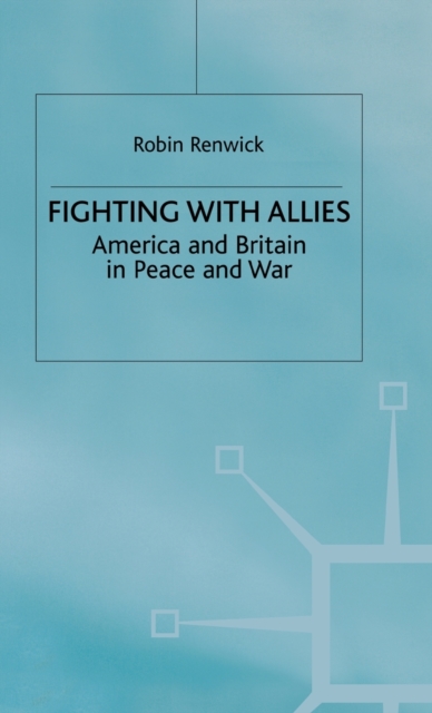 Fighting with Allies : America and Britain in Peace and War, Hardback Book