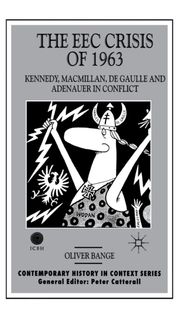 The EEC Crisis of 1963 : Kennedy, Macmillan, de Gaulle and Adenauer in Conflict, Hardback Book