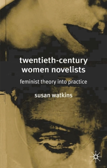 Twentieth-Century Women Novelists : Feminist Theory into Practice, Hardback Book