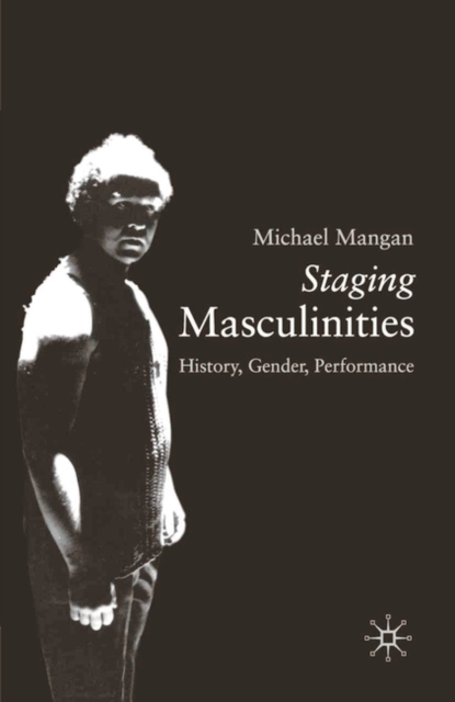 Staging Masculinities : History, Gender, Performance, Hardback Book