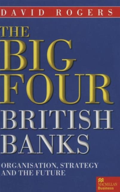 The Big Four British Banks : Organisation, Strategy and the Future, Hardback Book