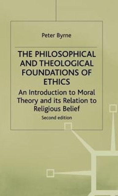 The Philosophical and Theological Foundations of Ethics : An Introduction to Moral Theory and Its Relations to Religious Belief, Hardback Book