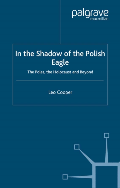 In the Shadow of the Polish Eagle : The Poles, The Holocaust and Beyond, PDF eBook
