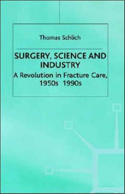 Surgery, Science and Industry : A Revolution in Fracture Care, 1950s-1990s, Hardback Book