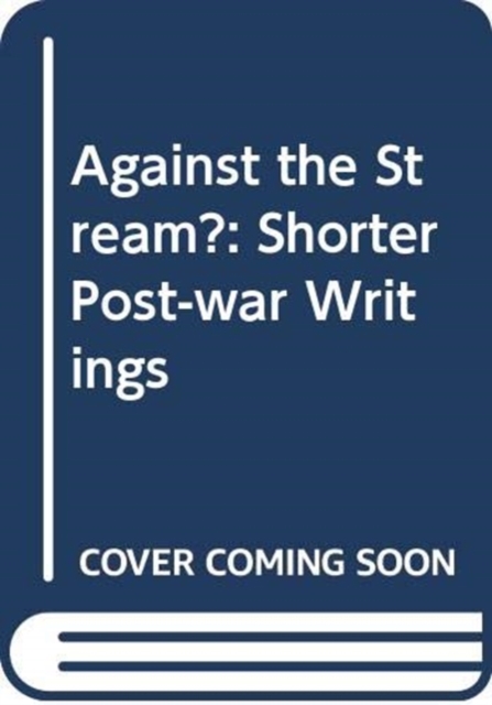 Against the Stream? : Shorter Post-War Writings, Hardback Book