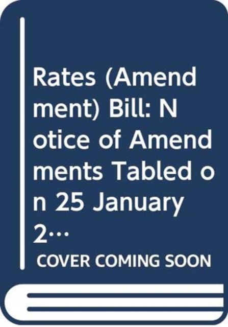 Rates (Amendment) Bill : Notice of Amendments Tabled on 25 January 2012 for Consideration Stage, Paperback Book