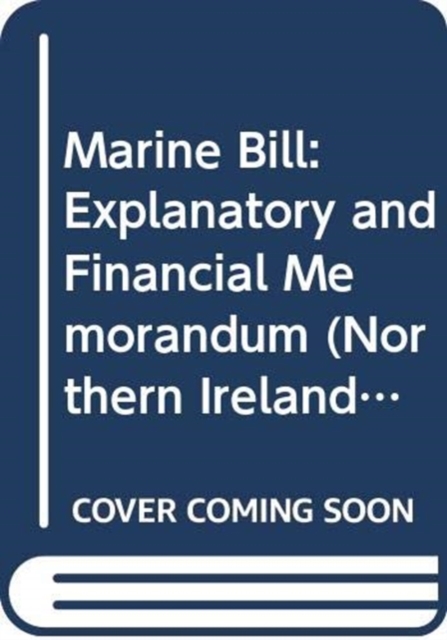 Marine Bill : Explanatory and Financial Memorandum, Paperback Book