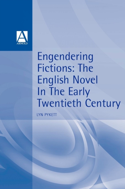 Engendering Fictions : The English Novel in the Early Twentieth Century, Paperback / softback Book