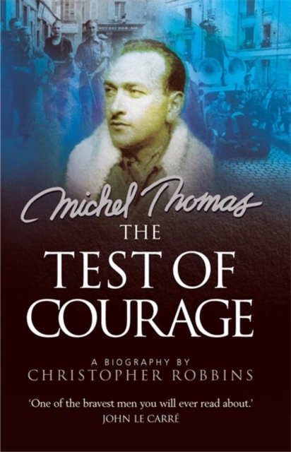 The Test of Courage : The true story of Holocaust survivor and Nazi hunter, Michel Thomas, and his lifelong war against ignorance and injustice, Paperback / softback Book