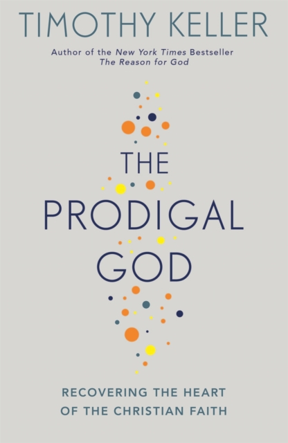 The Prodigal God : Recovering the heart of the Christian faith, Paperback / softback Book