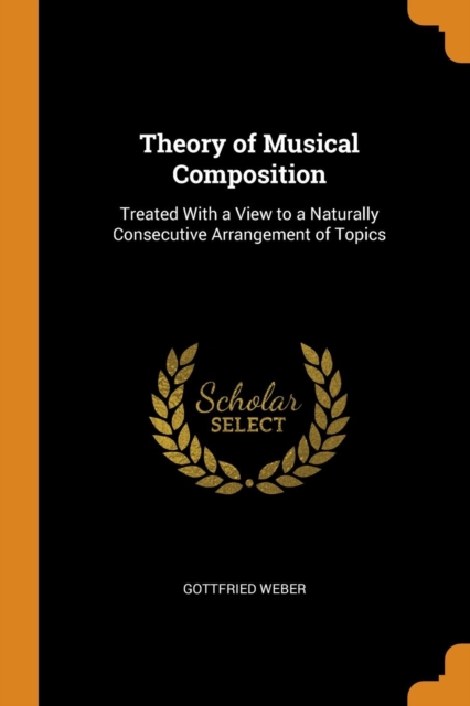 Theory of Musical Composition : Treated with a View to a Naturally Consecutive Arrangement of Topics, Paperback / softback Book