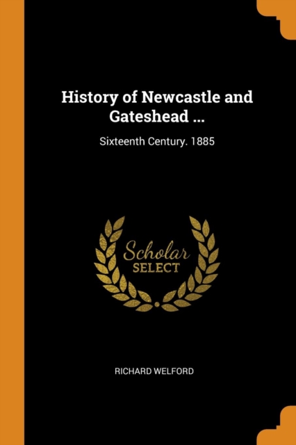 History of Newcastle and Gateshead ... : Sixteenth Century. 1885, Paperback Book
