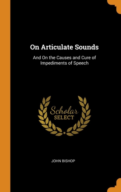 On Articulate Sounds: And On the Causes and Cure of Impediments of Speech, Hardback Book