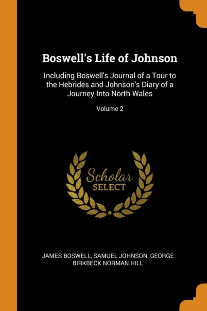 Boswell's Life of Johnson : Including Boswell's Journal of a Tour to the Hebrides and Johnson's Diary of a Journey Into North Wales; Volume 2, Paperback / softback Book