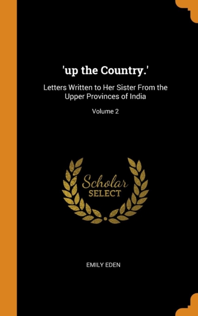 'up the Country.' : Letters Written to Her Sister from the Upper Provinces of India; Volume 2, Hardback Book